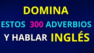 DOMINA ESTOS 300 ADVERBIOS EN INGLES Y PODRÁS HACER UNA CONVERSACION CON FLUIDEZ EN INGLES [upl. by Hebert657]