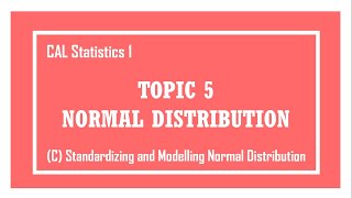 CAL S1 5C Normal Distribution  Standardizing and Modelling Normal Distribution [upl. by Sandie]