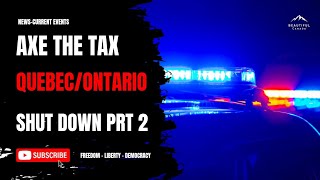 Axe The Tax QuebecOntario Shut Down Prt 2 [upl. by Naivaf]