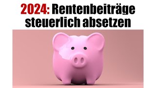 Rentenbeiträge steuerlich absetzen 2024  Maximalbetrag [upl. by Belier836]