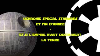 Uchronik  Spécial Star Wars et fin dannée  Et si lEmpire Galactique avait découvert la Terre [upl. by Broucek]