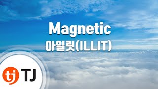 TJ노래방 Magnetic  아일릿ILLIT  TJ Karaoke [upl. by Nittirb188]