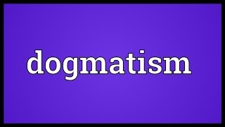 Dogmatism Meaning [upl. by Oicnaneb320]