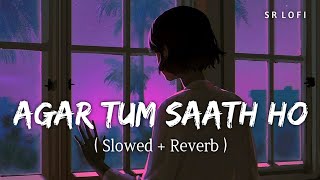 Agar Tum Saath Ho Slowed  Reverb  Tamasha  Alka Yagnik Arijit Singh  SR Lofi [upl. by Wolf]