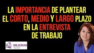 52 La importancia de plantear el corto medio y largo plazo en la entrevista de trabajo [upl. by Roxi833]