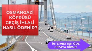 OSMANGAZİ KÖPRÜSÜ GEÇİŞ ÜCRETİ NASIL ÖDENİR İnternetten İzmir İstanbul Otoyol İhlali Ödeme [upl. by Nnovahs404]