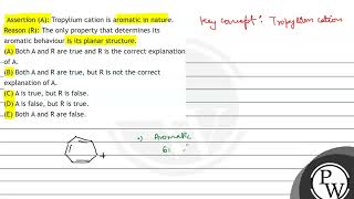 Assertion A Tropylium cation is aromatic in nature Reason R The only property that determ [upl. by Ellenrahs]