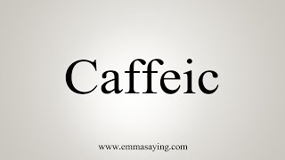 How To Say Caffeic [upl. by Deacon]