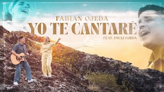 Yo Te Cantaré  Fabian Ojeda Ft Paula Ojeda Video Oficial [upl. by Cavanagh]