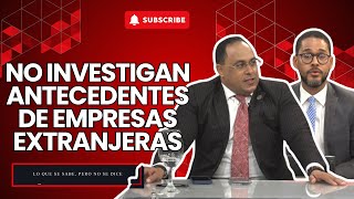 AQUÍ NO INVESTIGAN ANTECEDENTES DE EMPRESAS EXTRANJERAS  LO QUE SE SABE PERO NADIE DICE [upl. by Gale802]