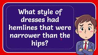 What style of dresses had hemlines that were narrower than the hips [upl. by Aniela421]