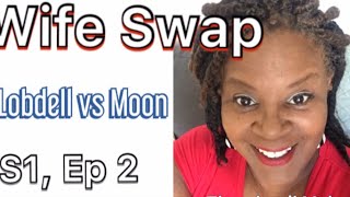 WIFESWAP  LOBDELL VS MOON S1 EP 2 REVIEW [upl. by Zawde]