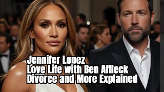 Jennifer Lopez Love Life with Ben Affleck Divorce and More Explained [upl. by Carbone]