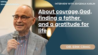 Dr Erik Craig about courage God finding a father and gratitude for life Interview with J Karlin [upl. by Ahsahtan418]