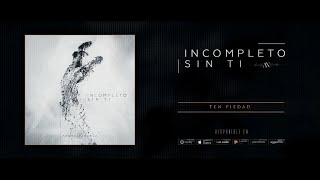 9 Ten Piedad  Album Incompleto Sin Ti  Artist Ahora o Nunca [upl. by Clancy600]