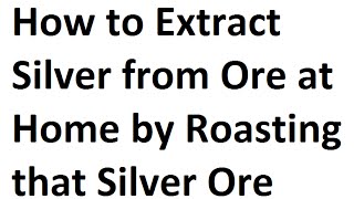 How to Extract Silver from Ore at Home by Roasting Silver Ore [upl. by Ainad]