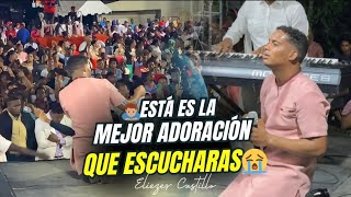 😭😭LA MEJOR ADORACIÓN DEL 2024 ELIEZER CASTILLO [upl. by Louisa]