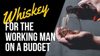 Whiskeys For the Working Man on a Budget bourbon whiskey [upl. by Eintruok]