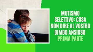 Mutismo Selettivo Cosa non dire al vostro bambino ansioso PRIMA PARTE [upl. by Niwri789]