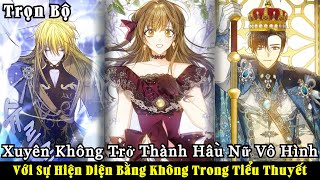 Full Trọn Bộ  Xuyên Không Trở Thành Hầu Nữ Vô Hình Với Sự Hiện Diện Bằng Không Trong Tiểu Thuyết [upl. by Cahn]