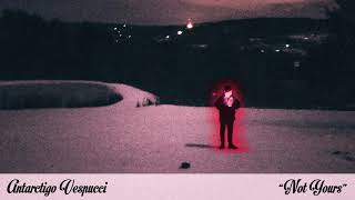 Antarctigo Vespucci  Not Yours OFFICIAL AUDIO [upl. by Arratal788]