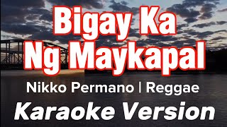 BIGAY KA NG MAYKAPAL  NIKKO PERMANO  REGGAE  KARAOKE VERSION [upl. by Bobby]