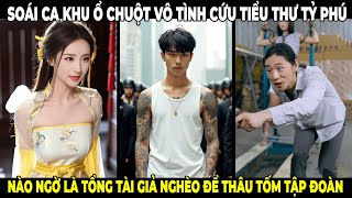 Soái Ca Khu Ổ Chuột Vô Tình Cứu Tiểu Thư Tiền Tỷ Nào Ngờ Là Tổng Tài Giả Nghèo Thâu Tóm Tập Đoàn [upl. by Wendall967]