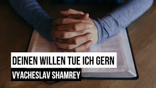 Deinen Willen tue ich gerne  Andacht  Vyacheslav Shamrey [upl. by Elkcim902]