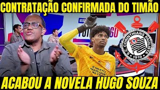 CONTRATAÇÃO CONFIRMADA PARA O GOLEIRÃO HUGO SOUZA FIM DA POLEMICA PARA O CORINTHIANS [upl. by Ennaoj]