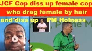 JCF cop diss up female cop who drag female by her hair then diss up PM holness bad [upl. by Rorrys207]