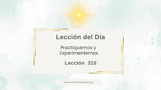 Lección 310 Paso este día sin miedo y lleno de amor · Un Curso de Milagros [upl. by O'Callaghan]