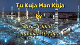 Tu Kuja Man Kuja naat by Shiraz Uppal and Rafaqat Ali Khan Islamicahadees [upl. by Yeliah285]