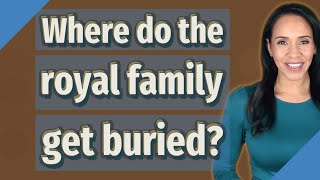 Where do the royal family get buried [upl. by Miarhpe]