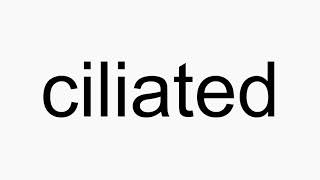 How to pronounce ciliated [upl. by Eicirtap]