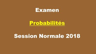 Corrigé Examen Probabilités  Session Normale 2018 [upl. by Gerek]