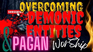 Overcoming Demonic Entities and Pagan Worship A Biblical Perspective [upl. by Assel]