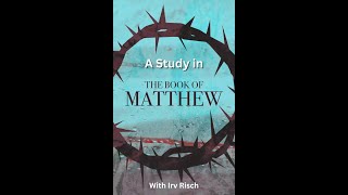 A Verse by Verse Study in the Gospel of Matthew ESV with Irv Risch Chapter 23 [upl. by Htebyram391]