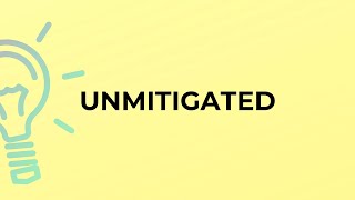 What is the meaning of the word UNMITIGATED [upl. by Anigroeg458]