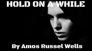 Hold On A While by Amos Russel Wells Inspirational Poem [upl. by Noremmac]