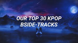 OUR TOP 30 KPOP BSIDETRACKS [upl. by Llerraj]