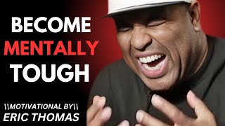 BECOME MENTALLY POUGH\\THE BEST MOTIVATIONAL SPEECH ERIC THOMAS [upl. by Herrle247]