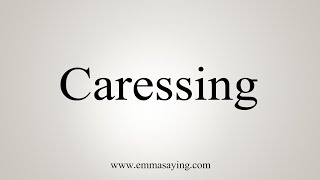 How To Say Caressing [upl. by Lindell]