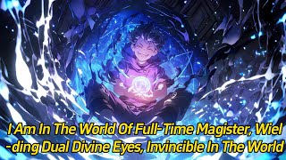 I am in the world of FullTime Magister wielding dual divine eyes invincible in the world [upl. by Yeltrab]