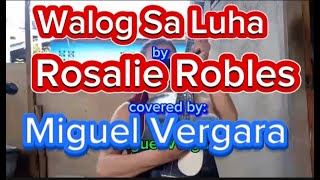 🌈Walog Sa Luha 🌈by 🌹Rosalie Robles🌹 covered by ❤️Miguel Vergara❤️ [upl. by Mandi992]