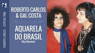 Roberto Carlos e Gal Costa  Aquarela do Brasil 1986 [upl. by Craw210]