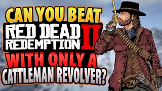 Can You Beat Red Dead Redemption 2 With Only A Cattleman Revolver [upl. by Arahk72]