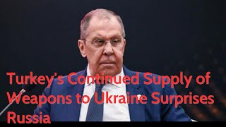 Turkeys Continued Supply of Weapons to Ukraine Surprises Russia [upl. by Esmeralda]