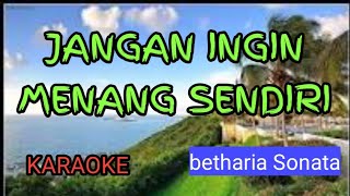 JANGAN INGIN MENANG SENDIRI  KARAOKE  BETHARIA SONATA  VOKAL WANITA  HQ [upl. by Talmud]