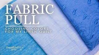 Fabric Pull  Choosing Colors For My Linen Quilt [upl. by Carthy]