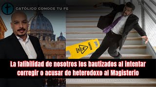 La falibilidad de nosotros los bautizados al intentar corregir o acusar de heterodoxo al Magisterio [upl. by Millie273]